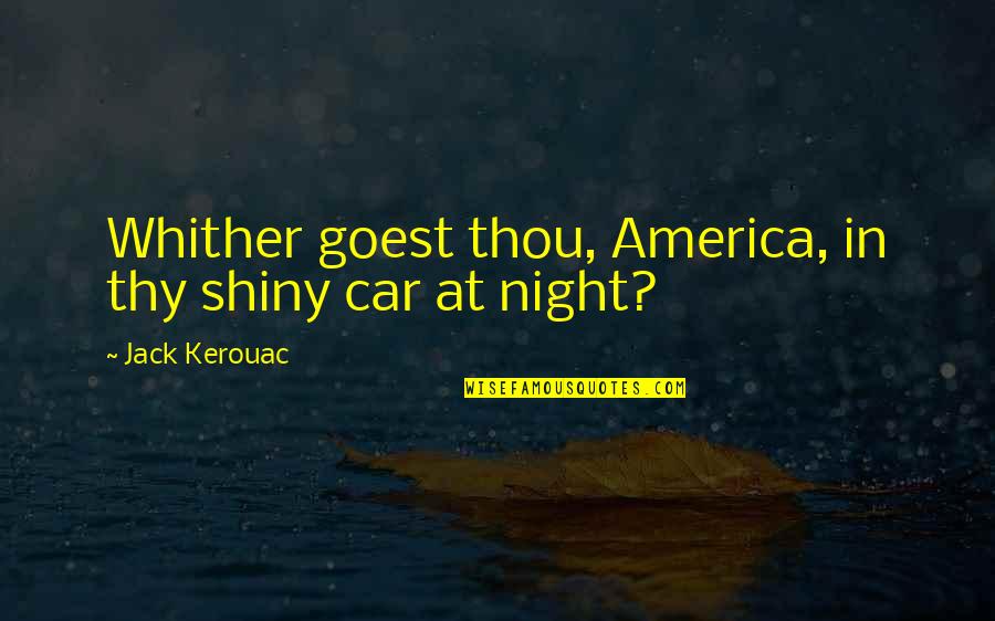Indeterminacy Music Quotes By Jack Kerouac: Whither goest thou, America, in thy shiny car