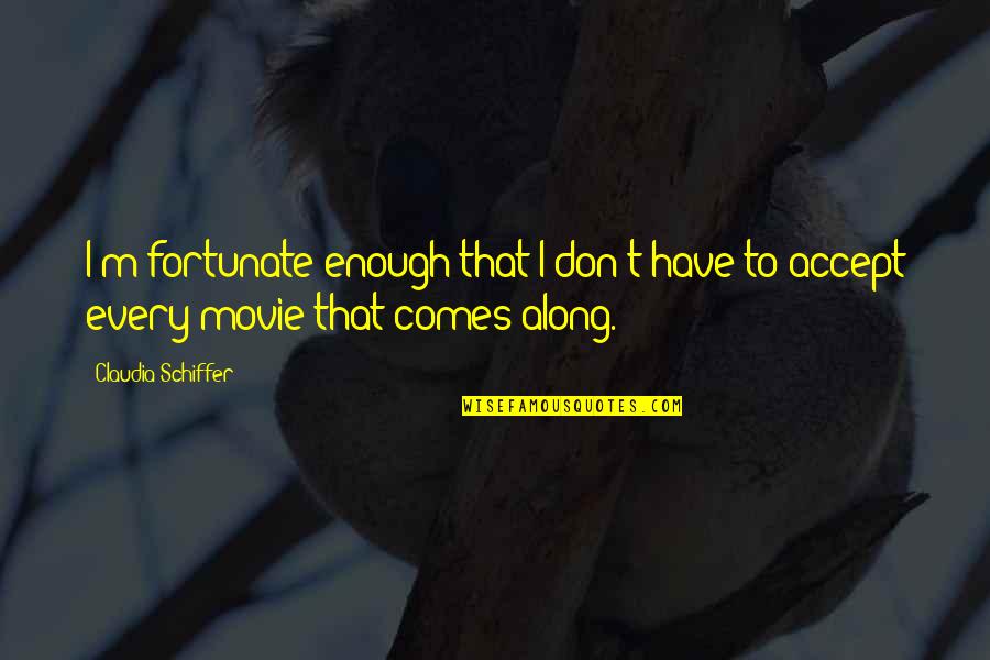 Indeterminado Sinonimos Quotes By Claudia Schiffer: I'm fortunate enough that I don't have to