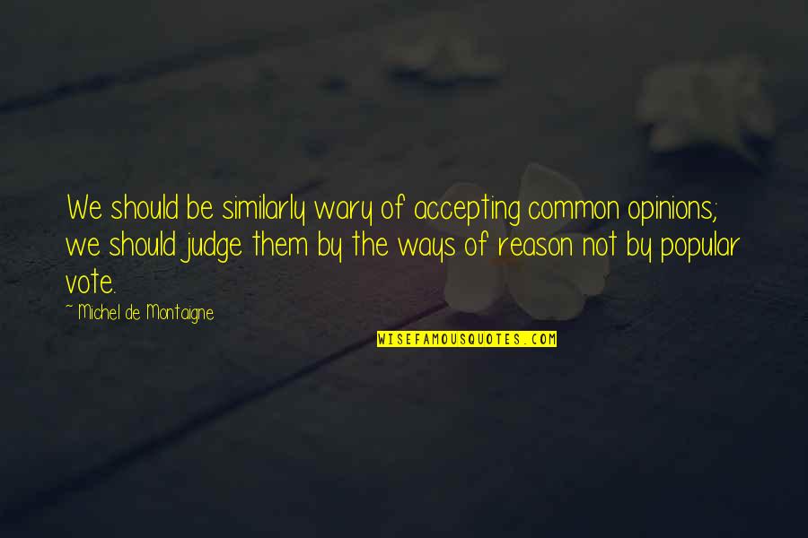 Indeterminados Quotes By Michel De Montaigne: We should be similarly wary of accepting common Indeterminados Quotes By Michel De Montaigne: We should be similarly wary of accepting common