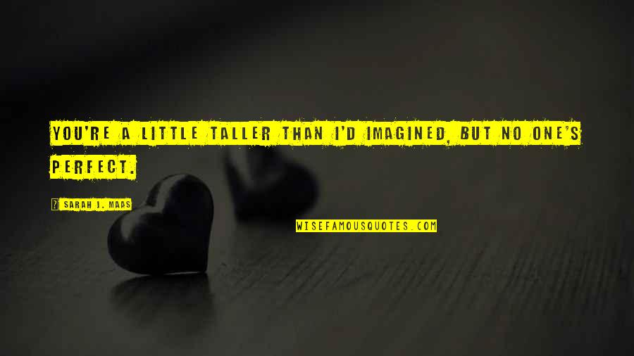 Indeterminados Quotes By Sarah J. Maas: You're a little taller than I'd imagined, but Indeterminados Quotes By Sarah J. Maas: You're a little taller than I'd imagined, but