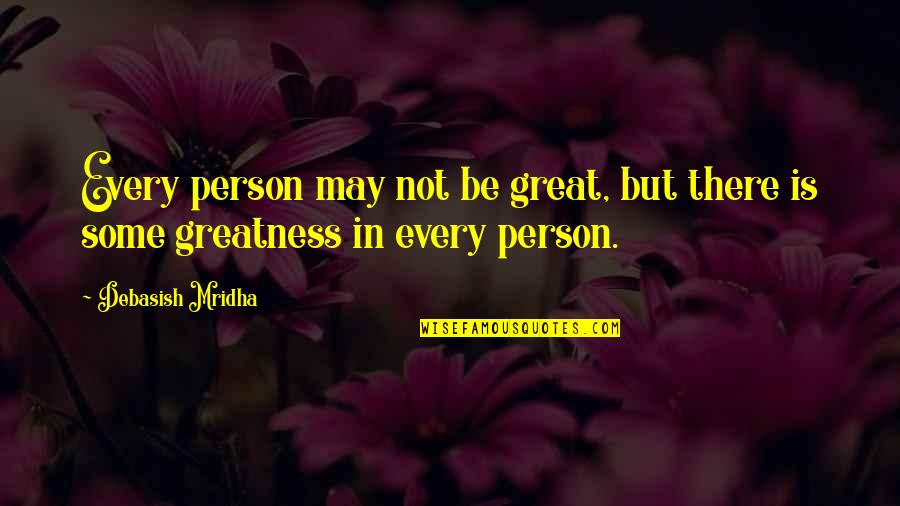 Indeterminate Forms Quotes By Debasish Mridha: Every person may not be great, but there