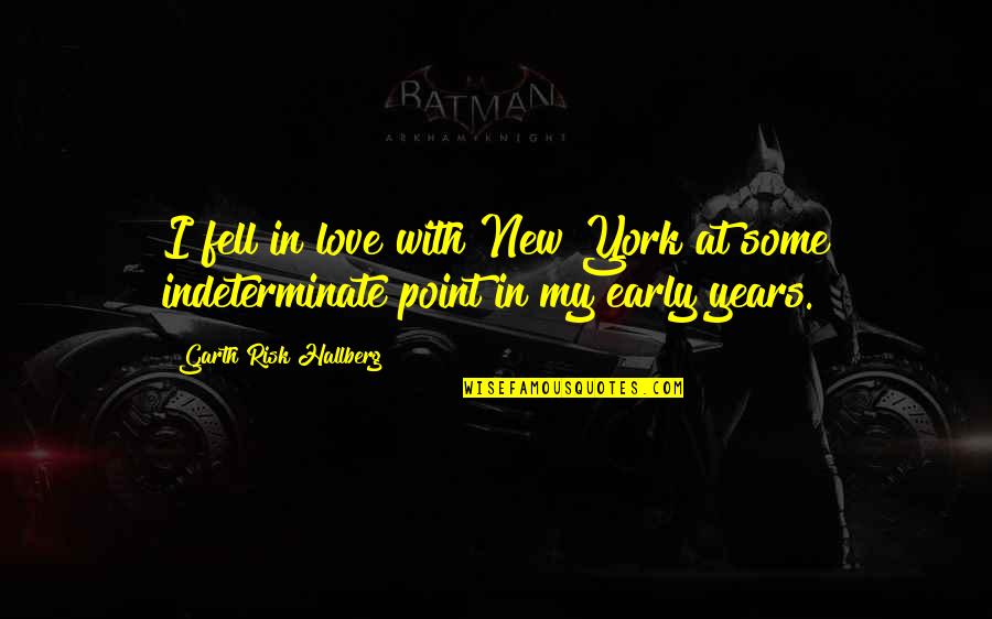 Indeterminate Quotes By Garth Risk Hallberg: I fell in love with New York at