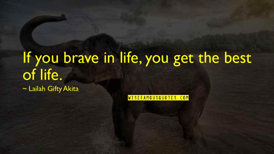 Indeterminate Quotes By Lailah Gifty Akita: If you brave in life, you get the