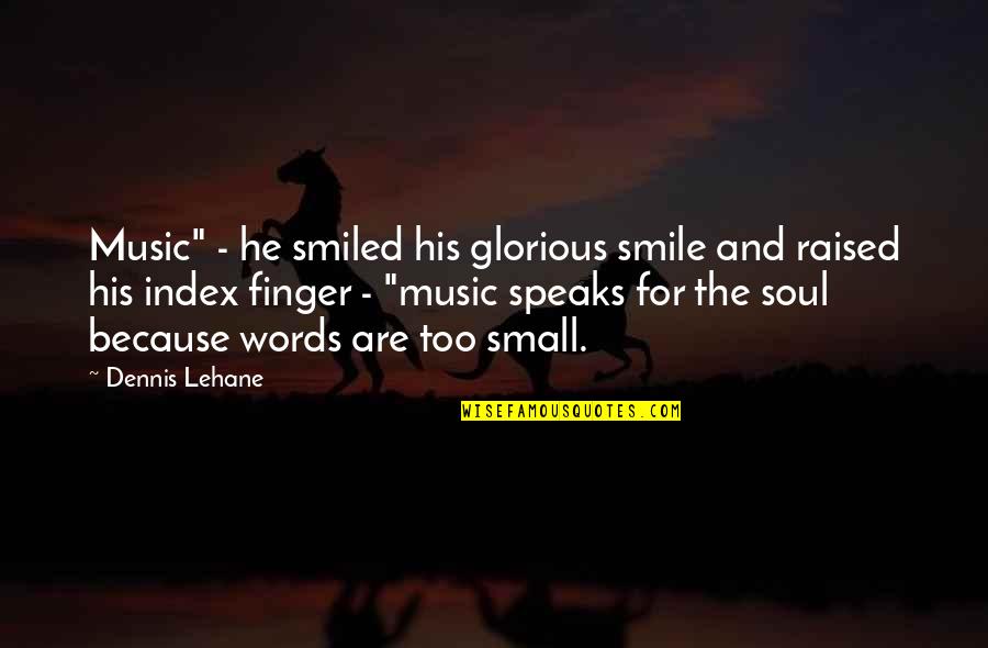 Index Finger Quotes By Dennis Lehane: Music" - he smiled his glorious smile and