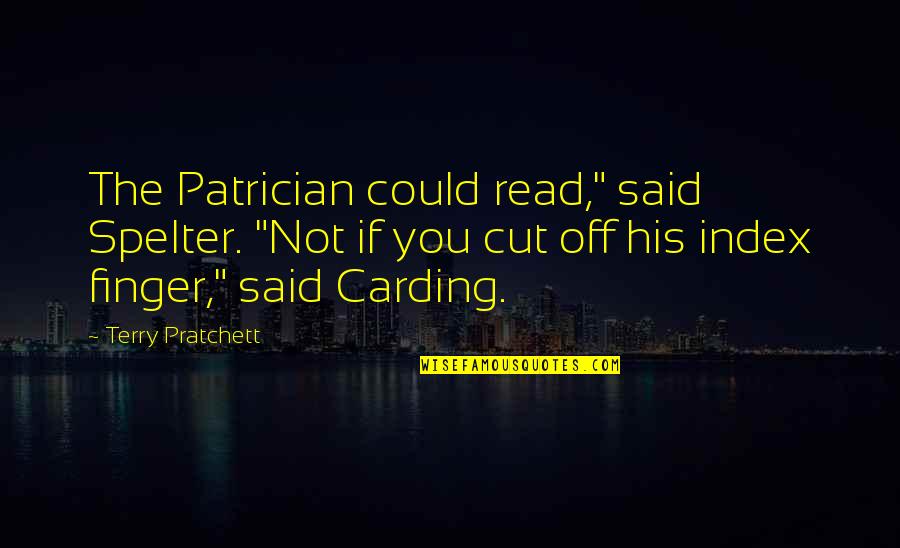 Index Finger Quotes By Terry Pratchett: The Patrician could read," said Spelter. "Not if