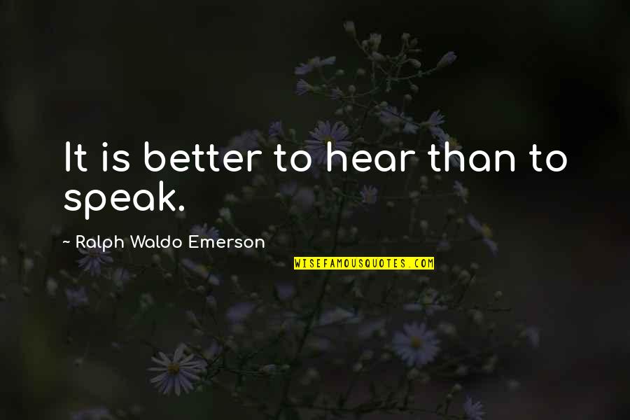 Indexed Life Quotes By Ralph Waldo Emerson: It is better to hear than to speak.