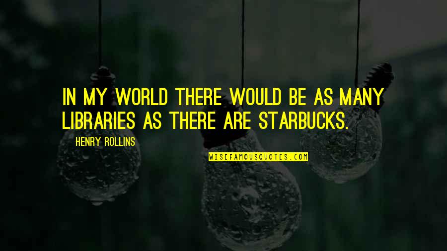 Indexical Signs Quotes By Henry Rollins: In my world there would be as many