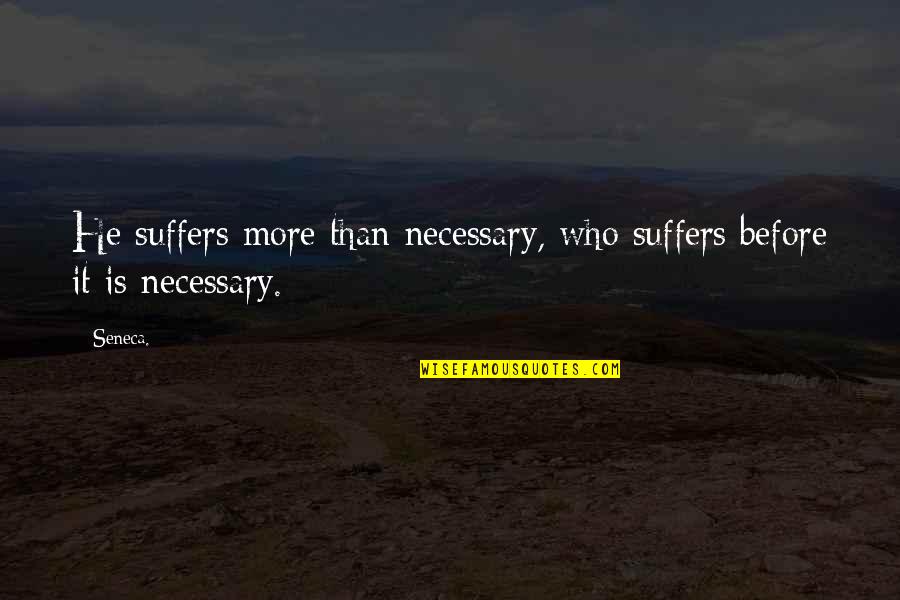 Indexsub Quotes By Seneca.: He suffers more than necessary, who suffers before