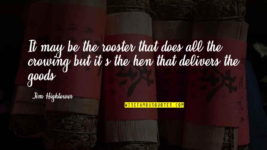 Indhold Engelsk Quotes By Jim Hightower: It may be the rooster that does all Indhold Engelsk Quotes By Jim Hightower: It may be the rooster that does all