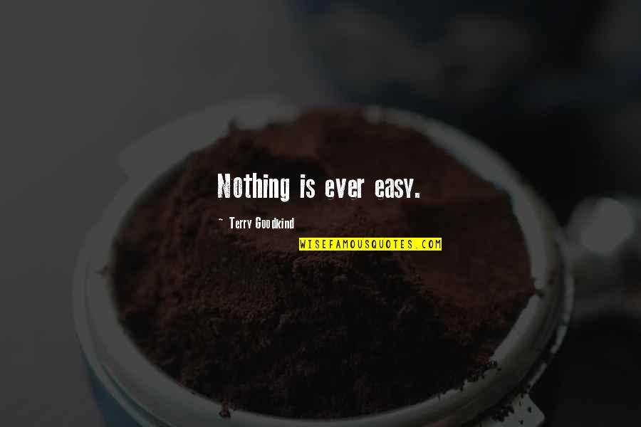 Indhold Engelsk Quotes By Terry Goodkind: Nothing is ever easy. Indhold Engelsk Quotes By Terry Goodkind: Nothing is ever easy.