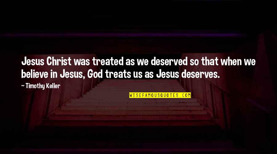 Indhold Engelsk Quotes By Timothy Keller: Jesus Christ was treated as we deserved so Indhold Engelsk Quotes By Timothy Keller: Jesus Christ was treated as we deserved so