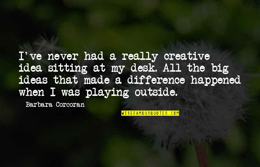 Indhold P Quotes By Barbara Corcoran: I've never had a really creative idea sitting Indhold P Quotes By Barbara Corcoran: I've never had a really creative idea sitting