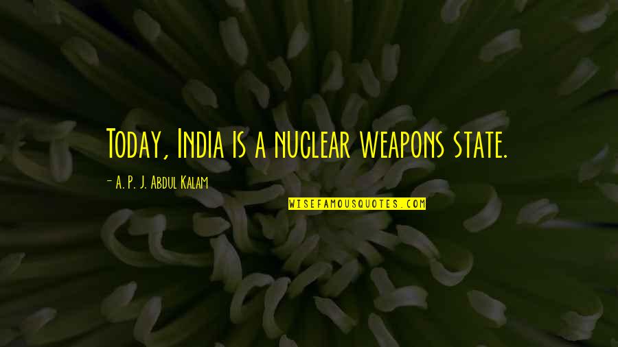 India By Abdul Kalam Quotes By A. P. J. Abdul Kalam: Today, India is a nuclear weapons state. India By Abdul Kalam Quotes By A. P. J. Abdul Kalam: Today, India is a nuclear weapons state.