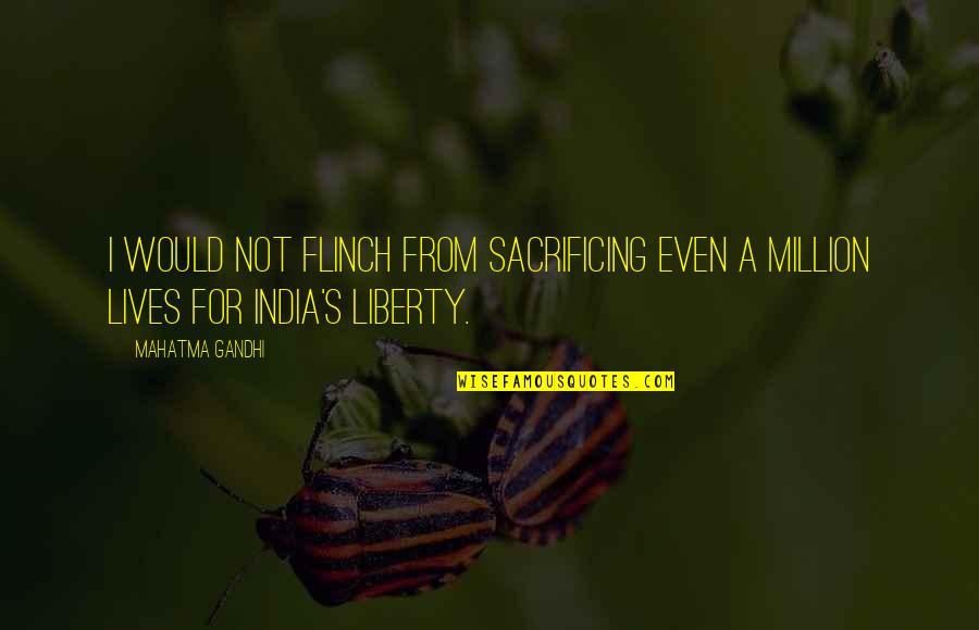 India By Gandhi Quotes By Mahatma Gandhi: I would not flinch from sacrificing even a