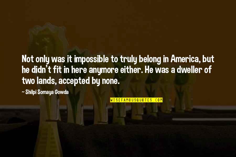 India Culture Quotes By Shilpi Somaya Gowda: Not only was it impossible to truly belong