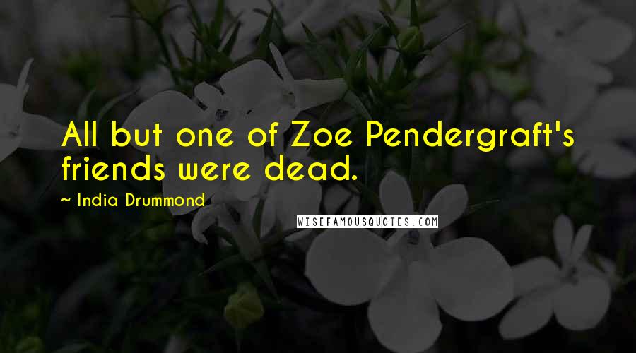 India Drummond quotes: All but one of Zoe Pendergraft's friends were dead.