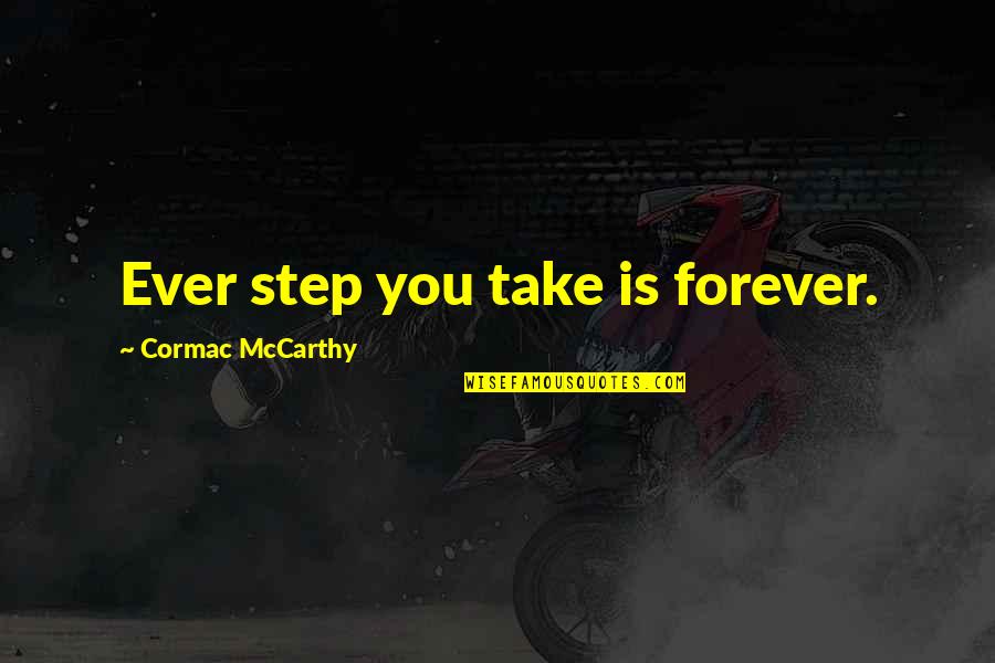 India Great Country Quotes By Cormac McCarthy: Ever step you take is forever.