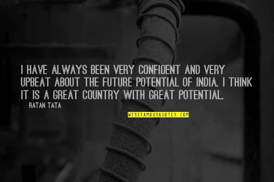 India Great Country Quotes By Ratan Tata: I have always been very confident and very