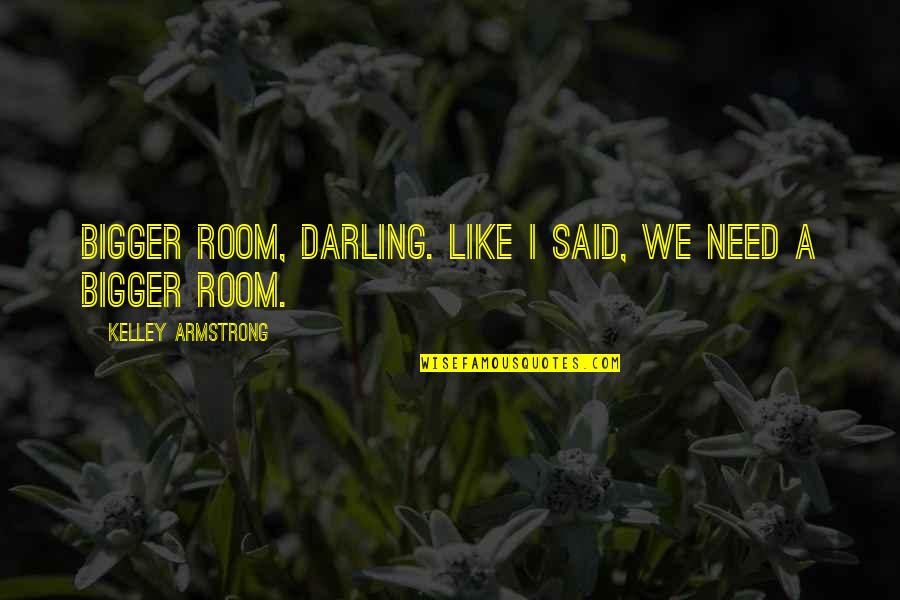 India Infoline Quotes By Kelley Armstrong: Bigger room, darling. Like I said, we need India Infoline Quotes By Kelley Armstrong: Bigger room, darling. Like I said, we need