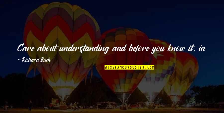 India Infoline Quotes By Richard Bach: Care about understanding and before you know it, India Infoline Quotes By Richard Bach: Care about understanding and before you know it,