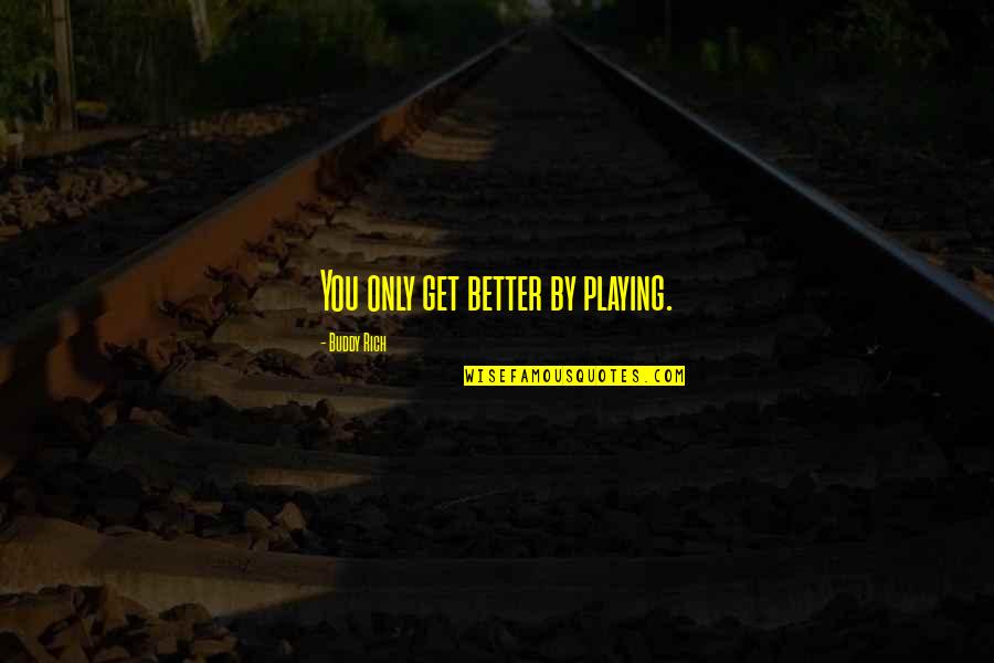 India Quotes And Quotes By Buddy Rich: You only get better by playing.