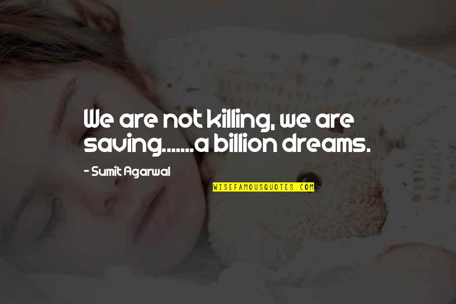 India Quotes And Quotes By Sumit Agarwal: We are not killing, we are saving.......a billion