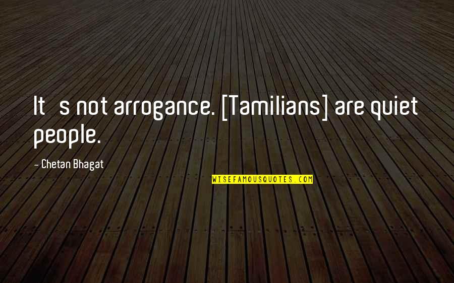 India Quotes By Chetan Bhagat: It's not arrogance. [Tamilians] are quiet people.