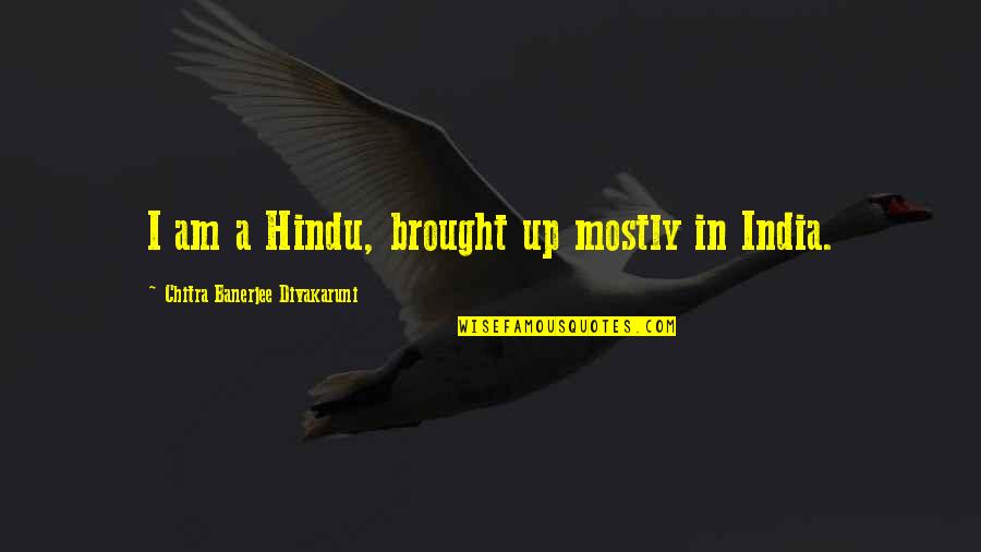 India Quotes By Chitra Banerjee Divakaruni: I am a Hindu, brought up mostly in