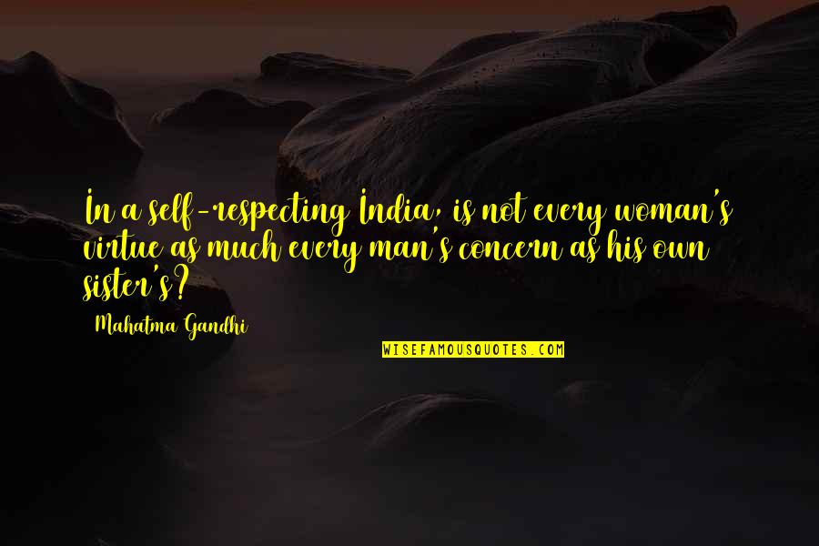 India Quotes By Mahatma Gandhi: In a self-respecting India, is not every woman's