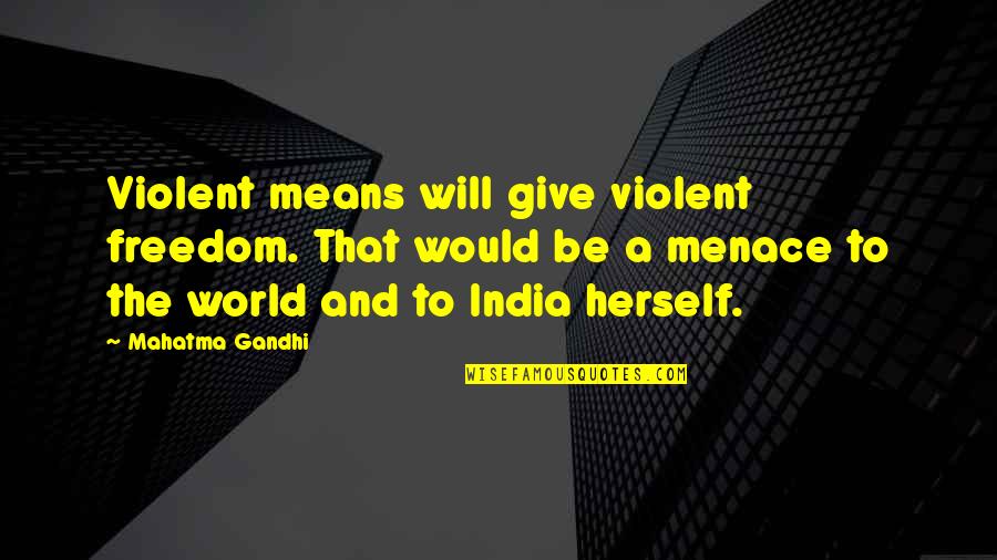 India Quotes By Mahatma Gandhi: Violent means will give violent freedom. That would India Quotes By Mahatma Gandhi: Violent means will give violent freedom. That would