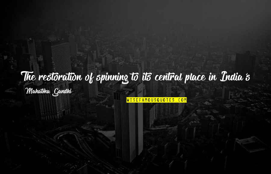 India Quotes By Mahatma Gandhi: The restoration of spinning to its central place India Quotes By Mahatma Gandhi: The restoration of spinning to its central place