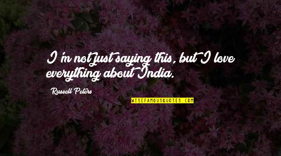 India Quotes By Russell Peters: I'm not just saying this, but I love