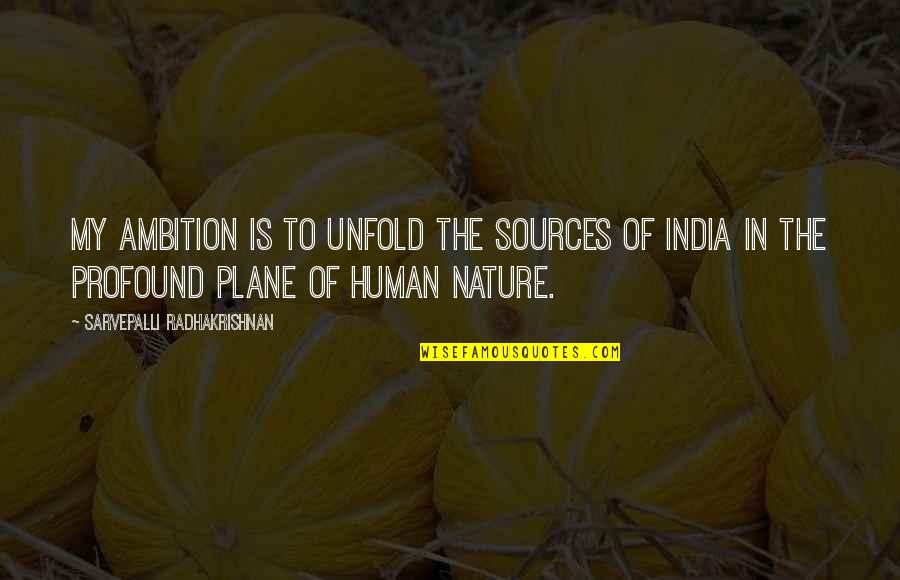 India Quotes By Sarvepalli Radhakrishnan: My ambition is to unfold the sources of