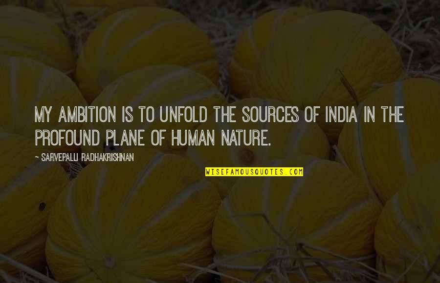 India Quotes By Sarvepalli Radhakrishnan: My ambition is to unfold the sources of India Quotes By Sarvepalli Radhakrishnan: My ambition is to unfold the sources of