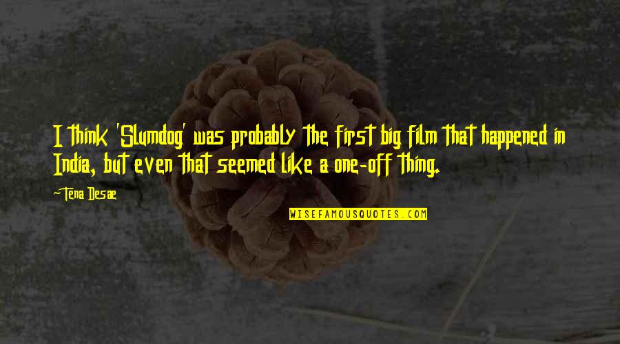 India Quotes By Tena Desae: I think 'Slumdog' was probably the first big India Quotes By Tena Desae: I think 'Slumdog' was probably the first big