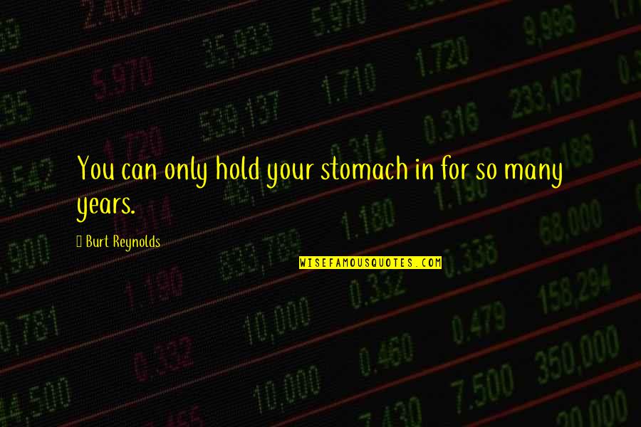 India Quotes Quotes By Burt Reynolds: You can only hold your stomach in for
