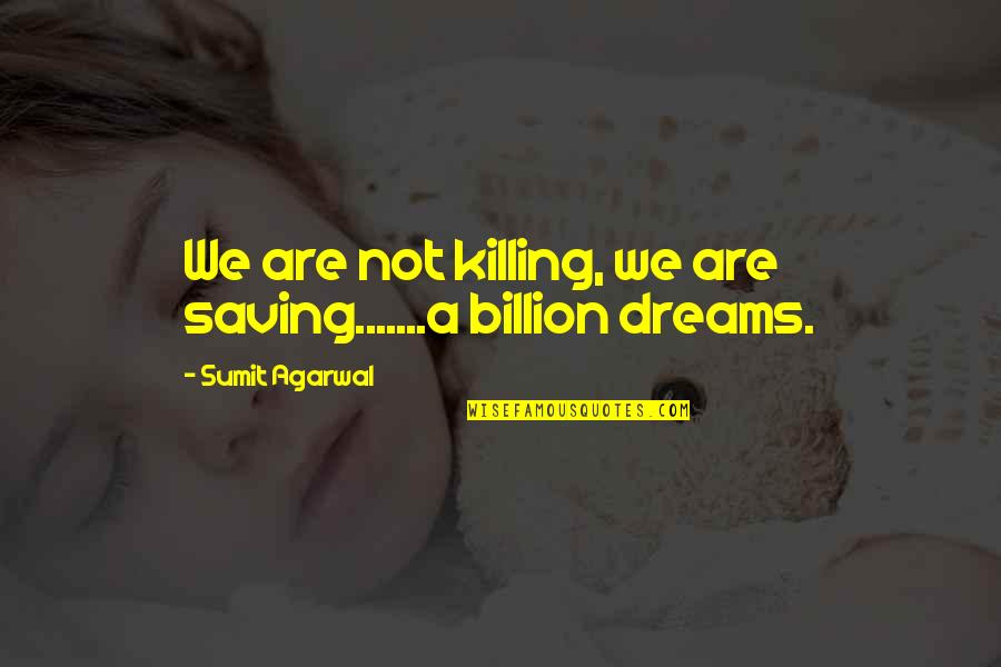 India Quotes Quotes By Sumit Agarwal: We are not killing, we are saving.......a billion
