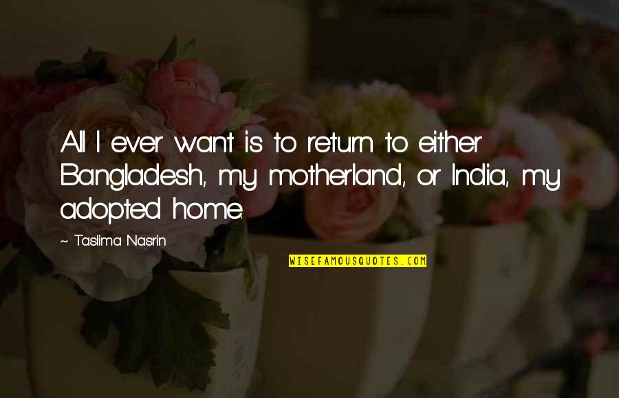 India Vs Bangladesh Quotes By Taslima Nasrin: All I ever want is to return to