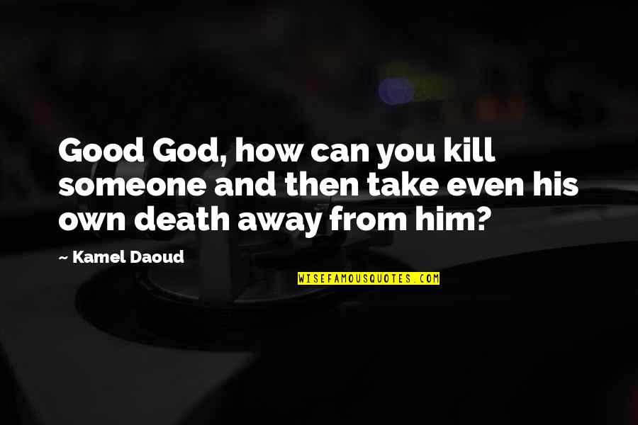 Indian Act Of 1876 Quotes By Kamel Daoud: Good God, how can you kill someone and