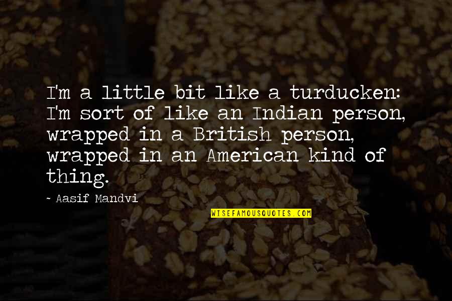 Indian American Quotes By Aasif Mandvi: I'm a little bit like a turducken: I'm Indian American Quotes By Aasif Mandvi: I'm a little bit like a turducken: I'm