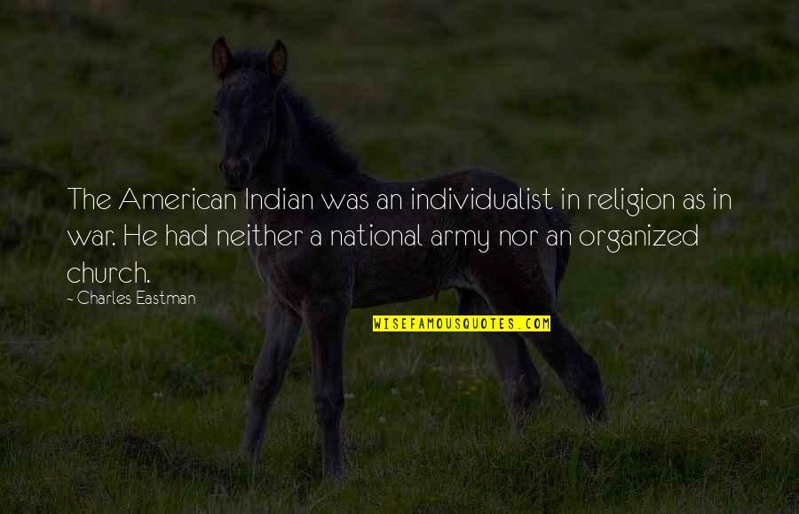 Indian American Quotes By Charles Eastman: The American Indian was an individualist in religion Indian American Quotes By Charles Eastman: The American Indian was an individualist in religion