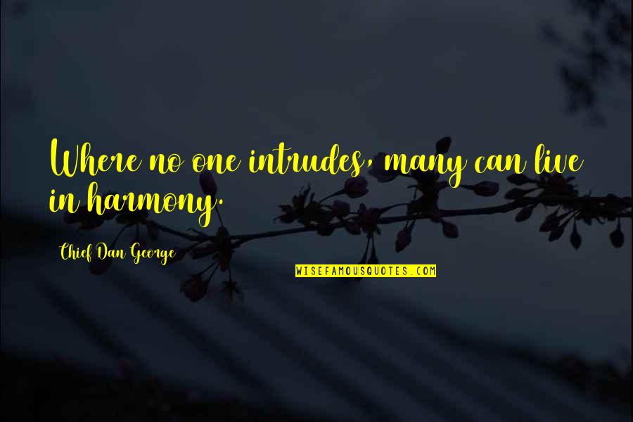 Indian American Quotes By Chief Dan George: Where no one intrudes, many can live in Indian American Quotes By Chief Dan George: Where no one intrudes, many can live in