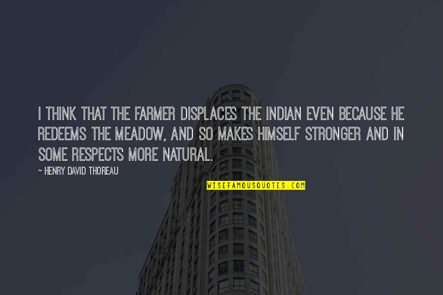 Indian American Quotes By Henry David Thoreau: I think that the farmer displaces the Indian Indian American Quotes By Henry David Thoreau: I think that the farmer displaces the Indian