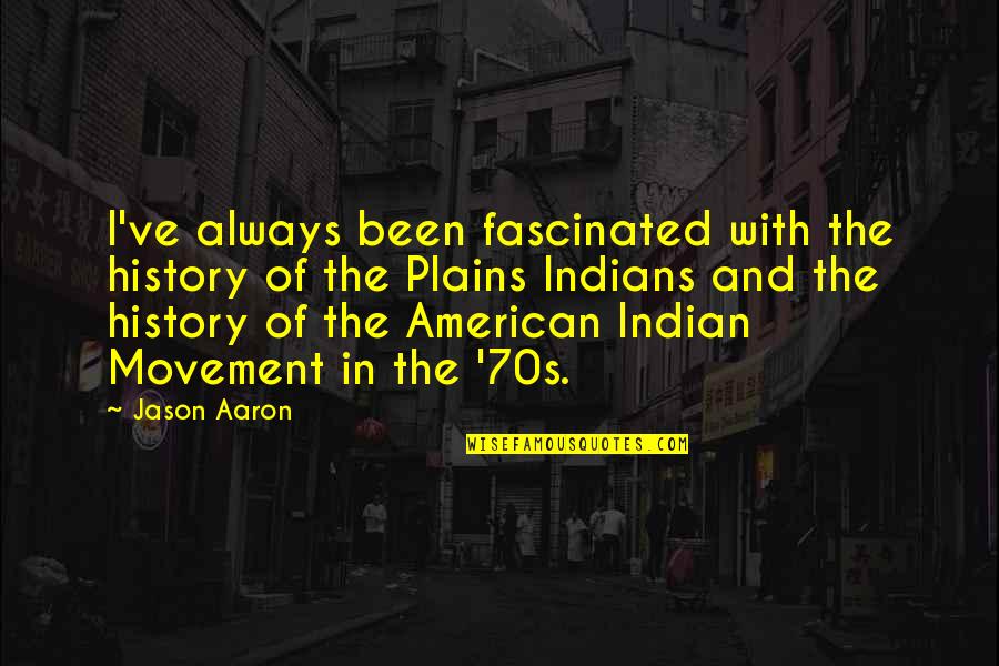 Indian American Quotes By Jason Aaron: I've always been fascinated with the history of Indian American Quotes By Jason Aaron: I've always been fascinated with the history of