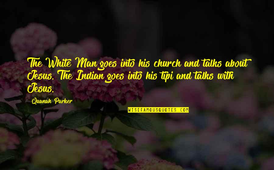 Indian American Quotes By Quanah Parker: The White Man goes into his church and Indian American Quotes By Quanah Parker: The White Man goes into his church and