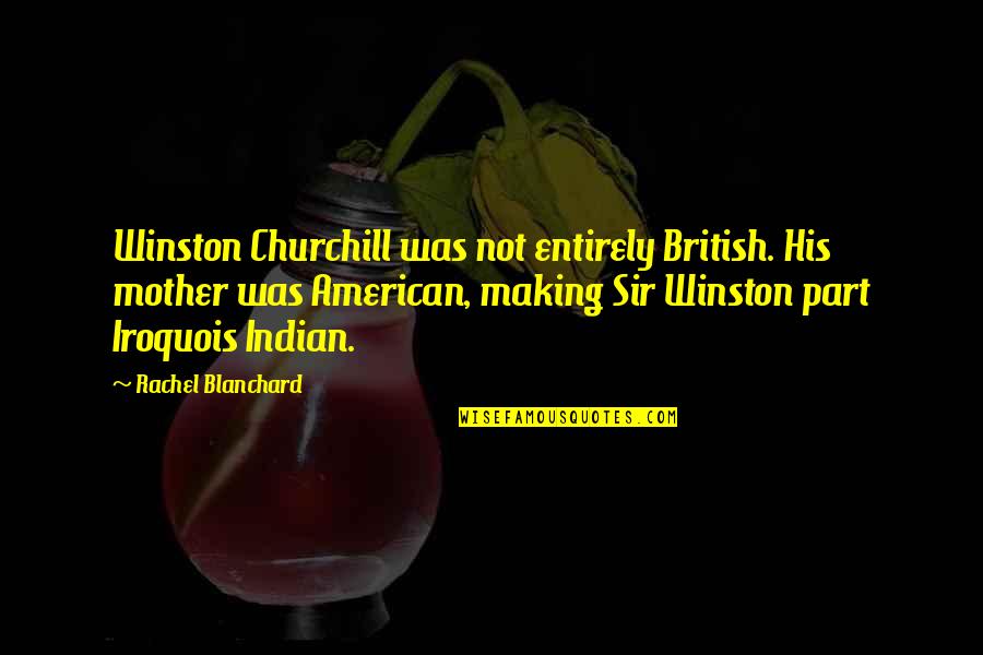 Indian American Quotes By Rachel Blanchard: Winston Churchill was not entirely British. His mother Indian American Quotes By Rachel Blanchard: Winston Churchill was not entirely British. His mother