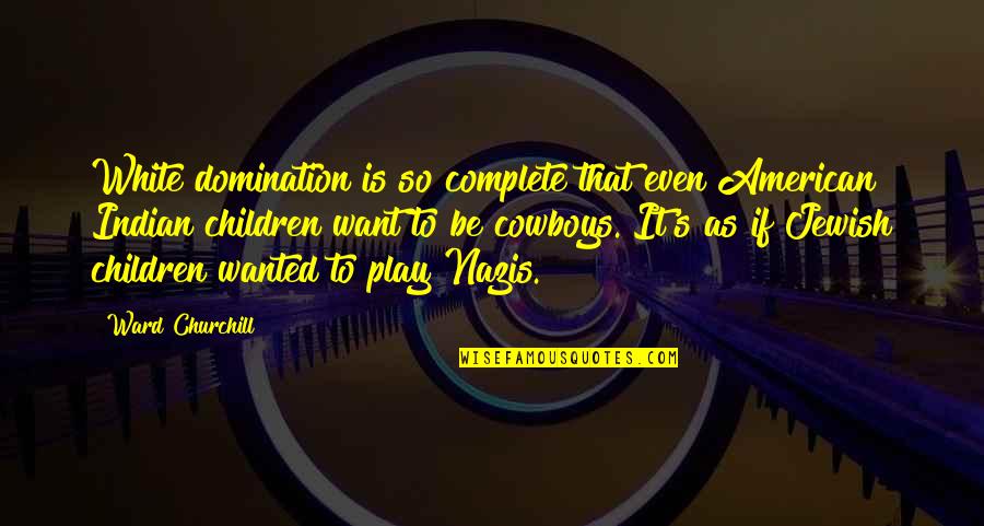 Indian American Quotes By Ward Churchill: White domination is so complete that even American Indian American Quotes By Ward Churchill: White domination is so complete that even American