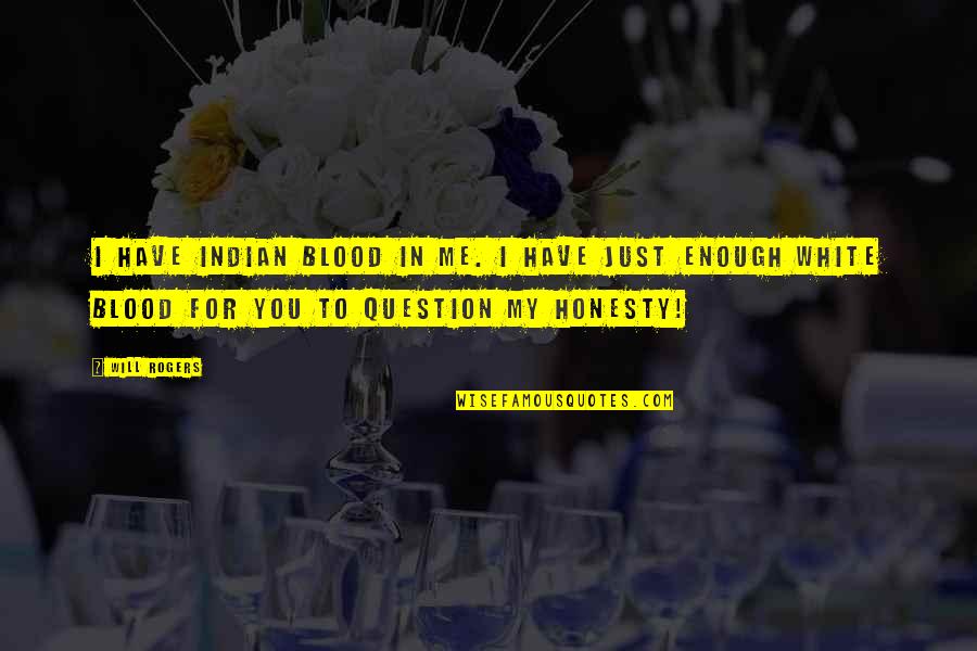 Indian American Quotes By Will Rogers: I have Indian Blood in me. I have Indian American Quotes By Will Rogers: I have Indian Blood in me. I have