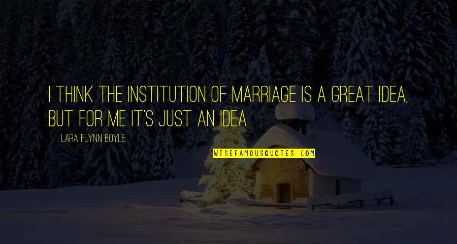 Indian Army Day Quotes By Lara Flynn Boyle: I think the institution of marriage is a Indian Army Day Quotes By Lara Flynn Boyle: I think the institution of marriage is a