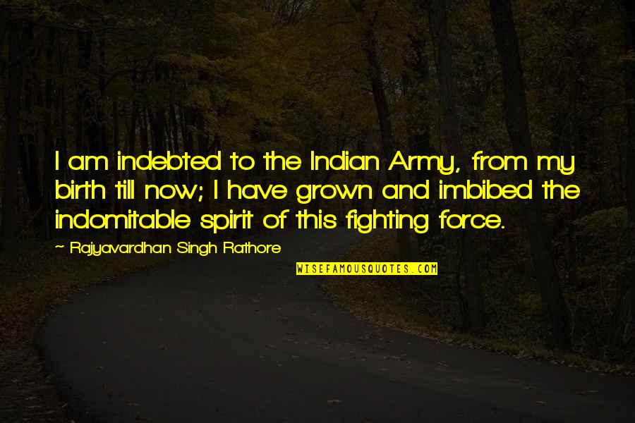 Indian Army Quotes By Rajyavardhan Singh Rathore: I am indebted to the Indian Army, from Indian Army Quotes By Rajyavardhan Singh Rathore: I am indebted to the Indian Army, from